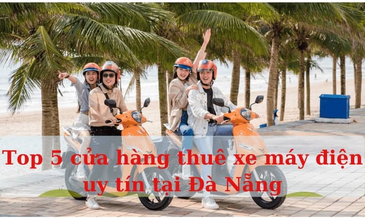 Top 5 cửa hàng cho thuê xe điện uy tín tại Đà Nẵng
